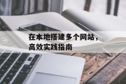 在本地搭建多个网站,高效实践指南 在本地搭建多个网站,高效实践指南