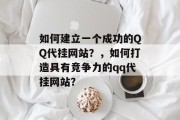 如何建立一个成功的QQ代挂网站?,如何打造具有竞争力的qq代挂网站? 如何建立一个成功的QQ代挂网站?,如何打造具有竞争力的qq代挂网站?