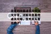 亲属的坟墓通关攻略图文分享,详解亲属墓地通关攻略,生死关头看走眼了! 亲属的坟墓通关攻略图文分享,详解亲属墓地通关攻略,生死关头看走眼了!