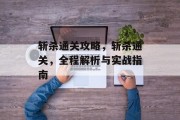 斩杀通关攻略,斩杀通关,全程解析与实战指南