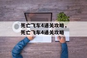 死亡飞车4通关攻略,死亡飞车4通关攻略