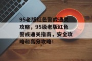 95老版红色警戒通关攻略,95级老版红色警戒通关指南,安全攻略和高分攻略!