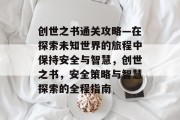 创世之书通关攻略—在探索未知世界的旅程中保持安全与智慧，创世之书，安全策略与智慧探索的全程指南