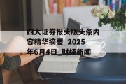 四大证券报头版头条内容精华摘要_2025年6月4日_财经新闻