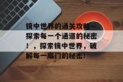 镜中世界的通关攻略—探索每一个通道的秘密!,探索镜中世界,破解每一扇门的秘密!