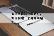 如何搭建购物网站?,如何构建一个电商网站?