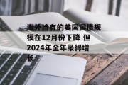 海外持有的美国国债规模在12月份下降 但2024年全年录得增长 海外持有的美国国债规模在12月份下降 但2024年全年录得增长