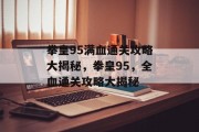 拳皇95满血通关攻略大揭秘,拳皇95,全血通关攻略大揭秘 拳皇95满血通关攻略大揭秘,拳皇95,全血通关攻略大揭秘