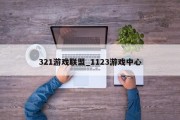 321游戏联盟_1123游戏中心 321游戏联盟_1123游戏中心