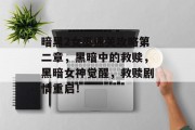 暗黑2女巫通关攻略第二章，黑暗中的救赎，黑暗女神觉醒，救赎剧情重启！