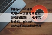 揭秘pinout通关攻略——玩转电子竞技游戏的乐趣!,电子竞技攻略,pinout游戏带你畅游虚拟世界 揭秘pinout通关攻略——玩转电子竞技游戏的乐趣!,电子竞技攻略,pinout游戏带你畅游虚拟世界