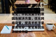 手机应用流量小的几个原因及解决方案,问题常见,手机流量小的原因及解决方案,优化网络设置,提高手机流量使用效率,常见原因及其解决方案 手机应用流量小的几个原因及解决方案,问题常见,手机流量小的原因及解决方案,优化网络设置,提高手机流量使用效率,常见原因及其解决方案