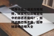 恐怖小丑二通关攻略视频,玩家可以攻略游戏中的邪恶恶魔吗?,如何战胜恐怖恶魔,超神秘游戏攻略大全