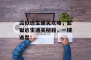 监狱逃生通关攻略,监狱逃生通关秘籍,一键逃出!