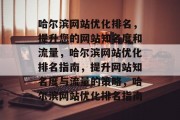 哈尔滨网站优化排名,提升您的网站知名度和流量,哈尔滨网站优化排名指南,提升网站知名度与流量的策略,哈尔滨网站优化排名指南 哈尔滨网站优化排名,提升您的网站知名度和流量,哈尔滨网站优化排名指南,提升网站知名度与流量的策略,哈尔滨网站优化排名指南