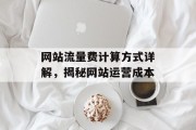 网站流量费计算方式详解,揭秘网站运营成本 网站流量费计算方式详解,揭秘网站运营成本