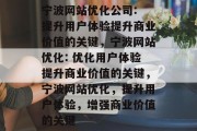 宁波网站优化公司: 提升用户体验提升商业价值的关键,宁波网站优化: 优化用户体验提升商业价值的关键,宁波网站优化,提升用户体验,增强商业价值的关键 宁波网站优化公司: 提升用户体验提升商业价值的关键,宁波网站优化: 优化用户体验提升商业价值的关键,宁波网站优化,提升用户体验,增强商业价值的关键