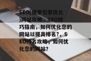 SEO(搜索引擎优化)网站攻略,SEO技巧指南,如何优化您的网站以提高排名?,SEO排名攻略,如何优化您的网站? SEO(搜索引擎优化)网站攻略,SEO技巧指南,如何优化您的网站以提高排名?,SEO排名攻略,如何优化您的网站?