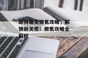 即将通关微氪攻略,解锁新关密!微氪攻略全解析