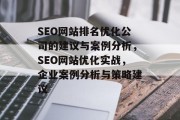 SEO网站排名优化公司的建议与案例分析,SEO网站优化实战,企业案例分析与策略建议 SEO网站排名优化公司的建议与案例分析,SEO网站优化实战,企业案例分析与策略建议