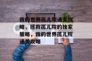 我的世界孤儿院通关攻略，拯救孤儿院的独家策略，我的世界孤儿院通关攻略