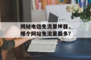 揭秘电信免流量神器,哪个网站免流量最多? 揭秘电信免流量神器,哪个网站免流量最多?
