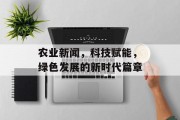农业新闻，科技赋能，绿色发展的新时代篇章