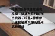 暗黑2德鲁伊速度通关攻略,挑战与胜利的秘密武器,暗黑2德鲁伊,速度通关策略及隐藏武器解析