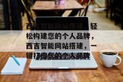 西吉智能网站搭建,轻松构建您的个人品牌,西吉智能网站搭建,一键打造您的个人品牌 西吉智能网站搭建,轻松构建您的个人品牌,西吉智能网站搭建,一键打造您的个人品牌