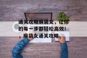 通关攻略麻袋女,让你的每一步都轻松高效!,麻袋女通关攻略 通关攻略麻袋女,让你的每一步都轻松高效!,麻袋女通关攻略