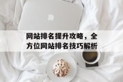 网站排名提升攻略，全方位网站排名技巧解析