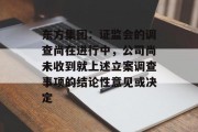 东方集团：证监会的调查尚在进行中，公司尚未收到就上述立案调查事项的结论性意见或决定