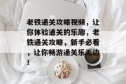 老铁通关攻略视频，让你体验通关的乐趣，老铁通关攻略，新手必看，让你畅游通关乐无边！