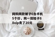 网购同款被子6台手机5个价，同一双鞋子88vip贵了20元