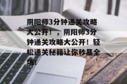 阴阳师3分钟通关攻略大公开!,阴阳师3分钟通关攻略大公开!轻松通关秘籍让你秒暴全场! 阴阳师3分钟通关攻略大公开!,阴阳师3分钟通关攻略大公开!轻松通关秘籍让你秒暴全场!