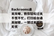 Backrooms通关攻略,教你轻松过关不慌不忙,打扫后台通关秘籍,一键过关轻松无忧