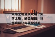 失落之地通关攻略,失落之地,通关秘籍!详细攻略让你轻松过关 失落之地通关攻略,失落之地,通关秘籍!详细攻略让你轻松过关