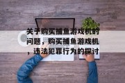 关于购买捕鱼游戏机的问题，购买捕鱼游戏机，违法犯罪行为的探讨
