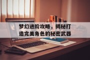 梦幻进阶攻略，揭秘打造完美角色的秘密武器
