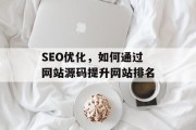 SEO优化,如何通过网站源码提升网站排名 SEO优化,如何通过网站源码提升网站排名