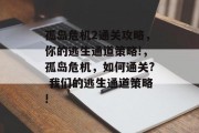 孤岛危机2通关攻略,你的逃生通道策略!,孤岛危机,如何通关? 我们的逃生通道策略!