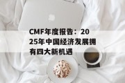CMF年度报告:2025年中国经济发展拥有四大新机遇 CMF年度报告:2025年中国经济发展拥有四大新机遇