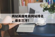 揭秘英国电商网站排名，谁主沉浮？