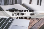 蜘蛛侠3游戏通关攻略,全攻略详解!,蜘蛛侠3,通关秘籍汇总 蜘蛛侠3游戏通关攻略,全攻略详解!,蜘蛛侠3,通关秘籍汇总