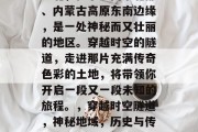 缅北，位于中国东北部、内蒙古高原东南边缘，是一处神秘而又壮丽的地区。穿越时空的隧道，走进那片充满传奇色彩的土地，将带领你开启一段又一段未知的旅程。，穿越时空隧道，神秘地域，历史与传说交织！
