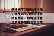 多种刷学习通插件网站,众多刷学习通插件网站有哪些?如何选择合适的插件来提高学习效率? 多种刷学习通插件网站,众多刷学习通插件网站有哪些?如何选择合适的插件来提高学习效率?