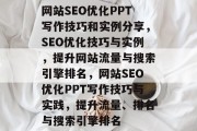 网站SEO优化PPT写作技巧和实例分享，SEO优化技巧与实例，提升网站流量与搜索引擎排名，网站SEO优化PPT写作技巧与实践，提升流量、排名与搜索引擎排名