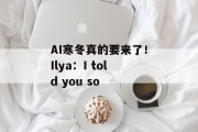 AI寒冬真的要来了!Ilya:I told you so AI寒冬真的要来了!Ilya:I told you so