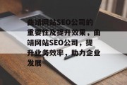 曲靖网站SEO公司的重要性及提升效果，曲靖网站SEO公司，提升业务效率，助力企业发展