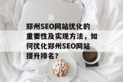 郑州SEO网站优化的重要性及实现方法,如何优化郑州SEO网站提升排名? 郑州SEO网站优化的重要性及实现方法,如何优化郑州SEO网站提升排名?